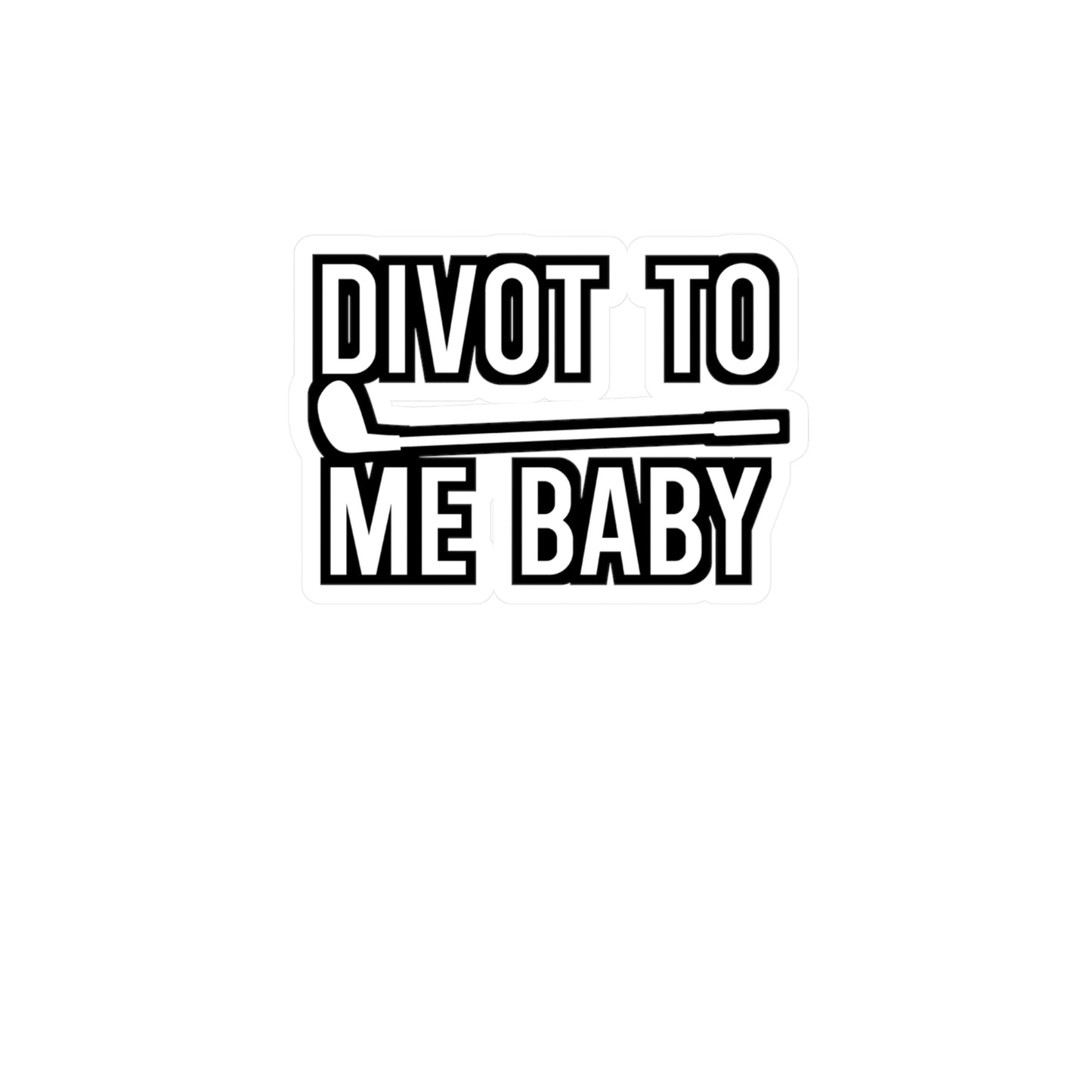 Divot To Me Baby - Golf Sticker for Wall, Laptop, Window, Truck, Car Golf Gift Vinyl Golfing Decal Sticker