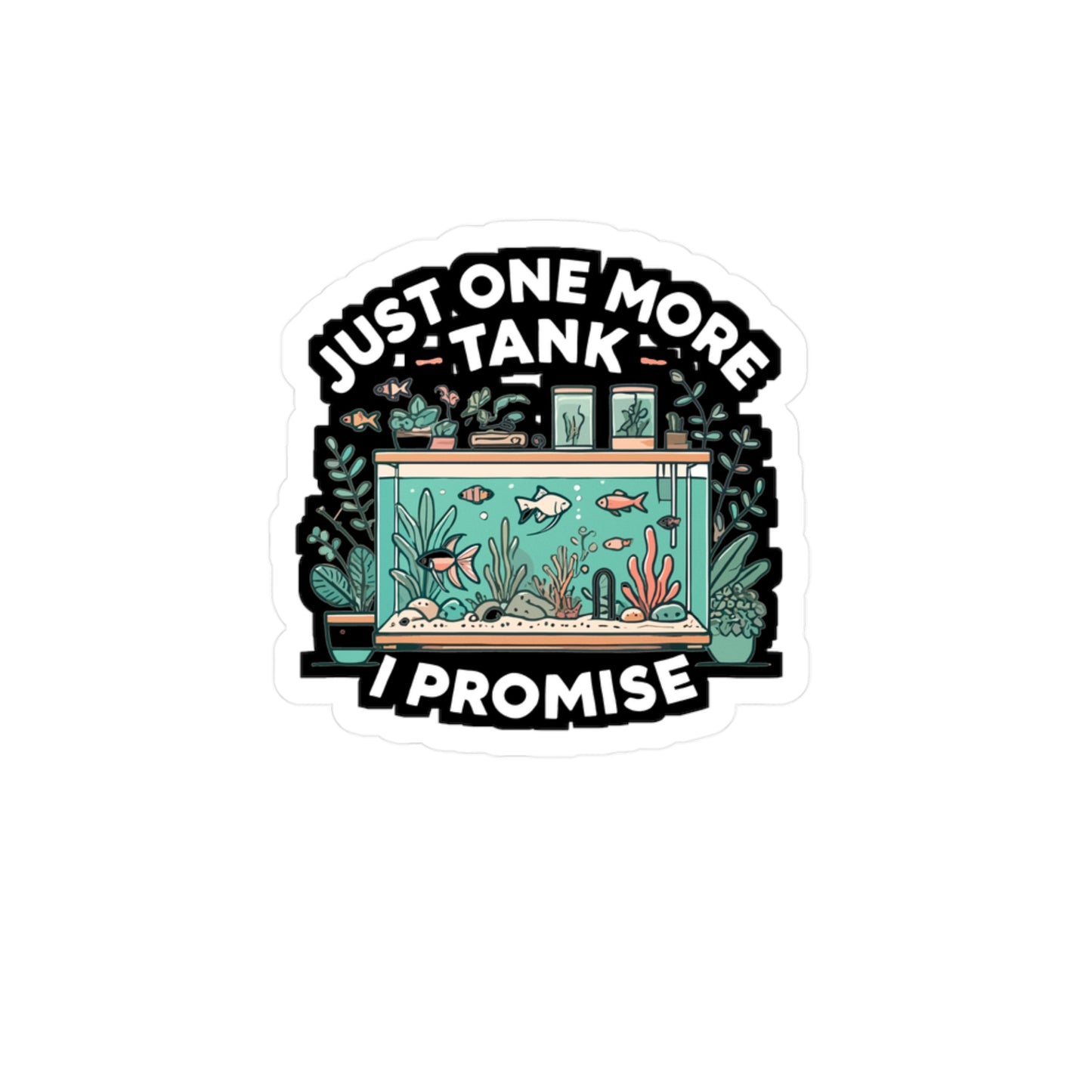 Just One More Tank I Promise - Aquarist Sticker for Laptop Sticker. Water Bottle Sticker, Vinyl Aquarium Decal - Aquarist Gift
