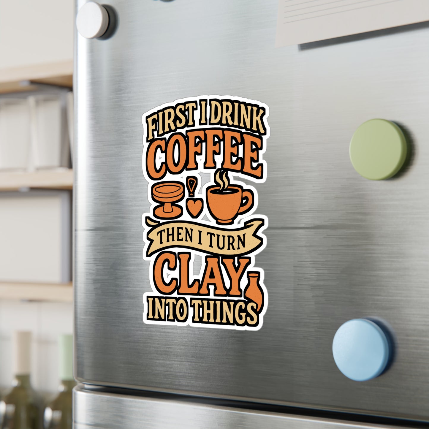 First I Drink Coffee Then I Turn Clay Into Things – Pottery Sticker for Laptop or Water Bottle | Vinyl Decal, Ceramic Artist Gift