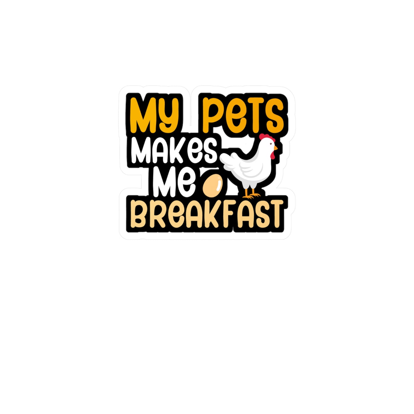 My pets make me breakfast - Farmer Sticker for Wall, Laptop, Window, Truck, Car Farmer Gift Vinyl Funny Decal Sticker