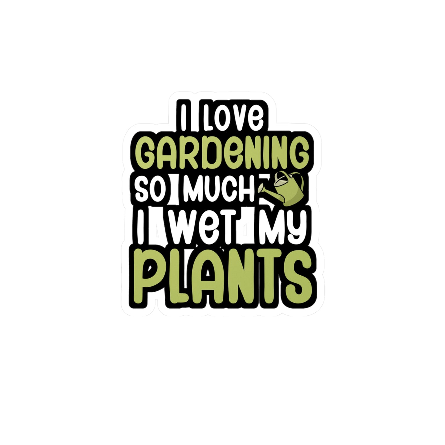 I love gardening so much i wet my plants - Gardener Sticker for Car, Wall, Laptop, Window, Truck Gardener Gift Vinyl Garden Decal Sticker