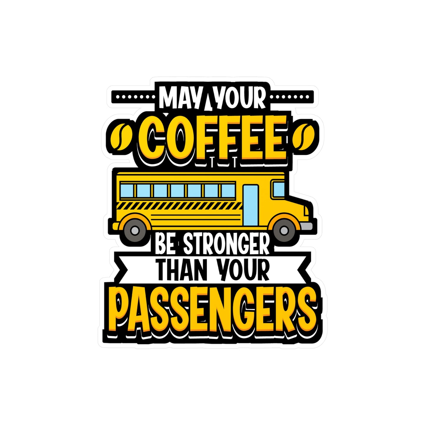 May Your Coffee Be Stronger Than Your Passengers - School-bus Sticker for Laptop Sticker. Water Bottle Sticker, Vinyl Driver Decal - School-bus Gift