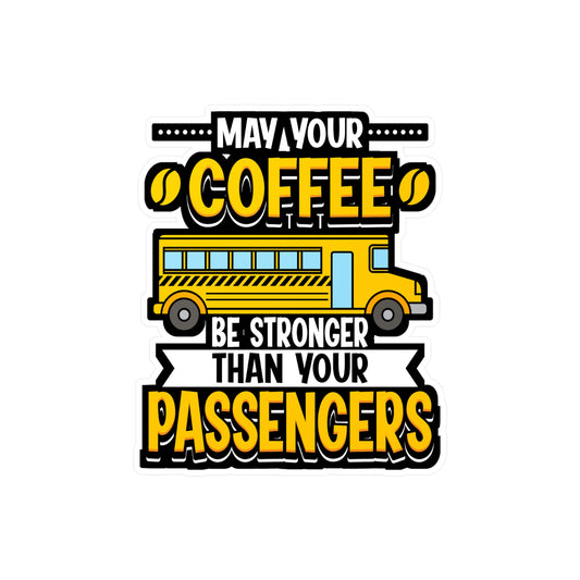 May Your Coffee Be Stronger Than Your Passengers - School-bus Sticker for Laptop Sticker. Water Bottle Sticker, Vinyl Driver Decal - School-bus Gift