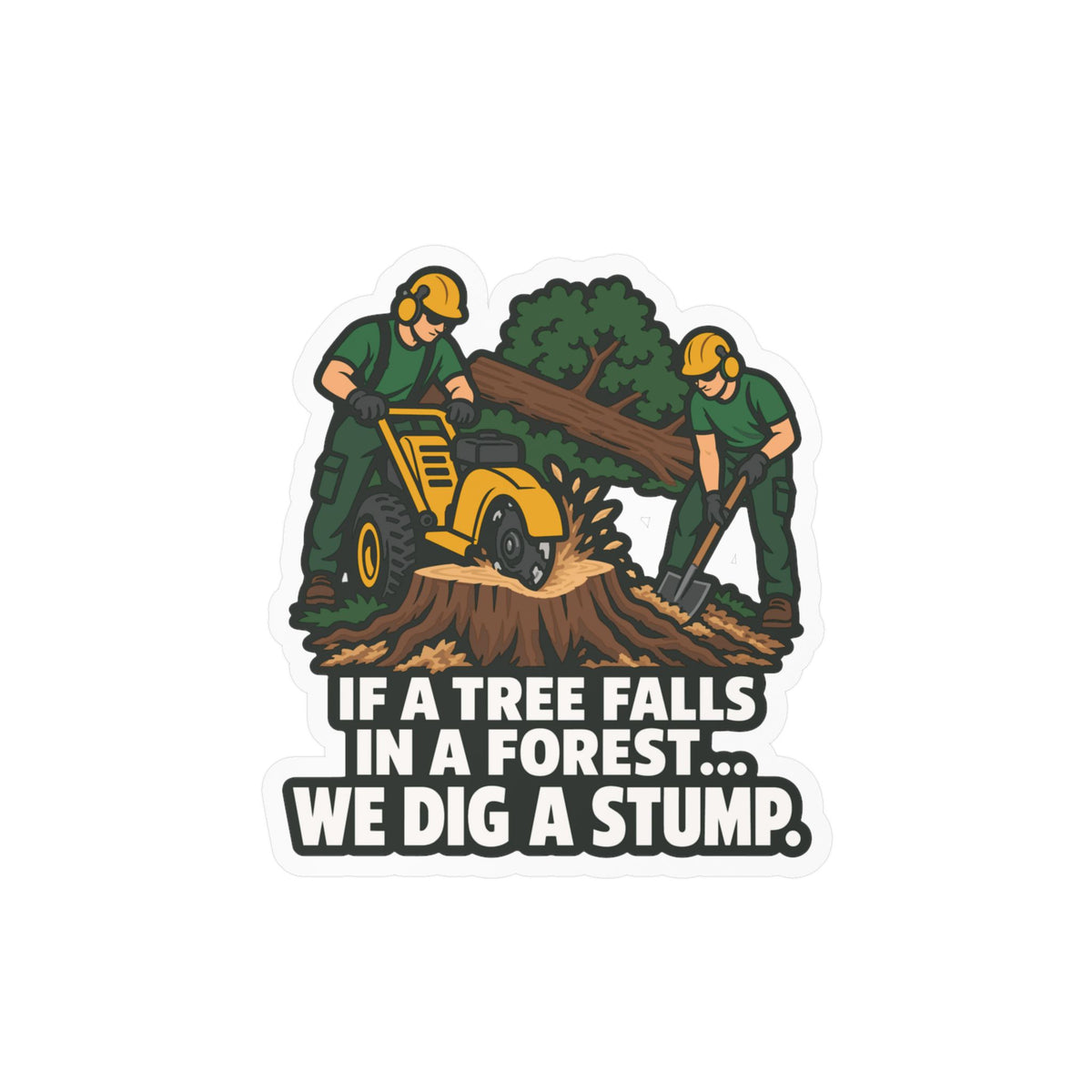 Tree Sticker - If a Tree Falls in the Forest, We Dig a Stump - Forestry Worker and Branch Manager Humor Decals