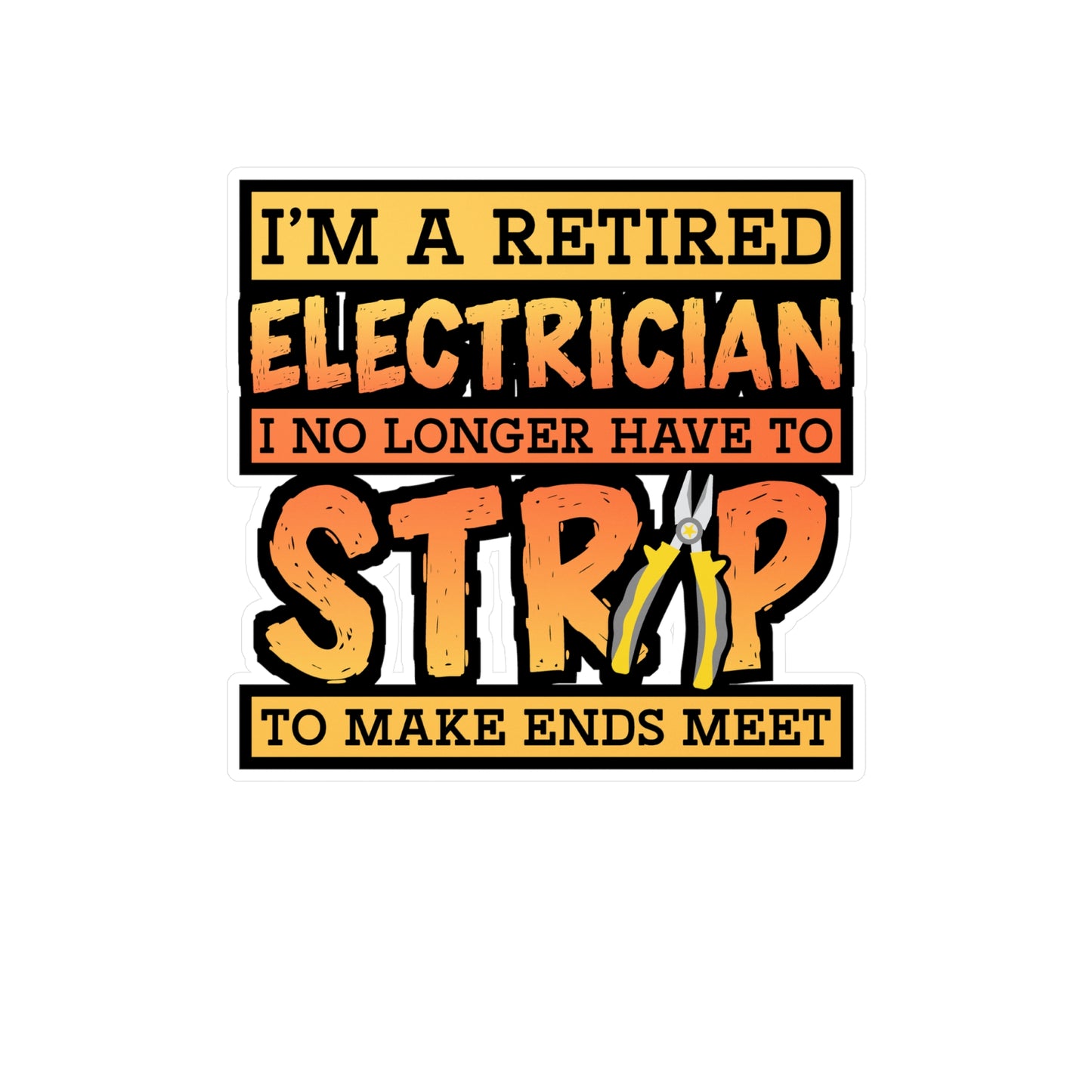 I'm A Retired Electrician I No Longer Have To Strip To Make Ends Meet - Electrician Sticker for Wall, Laptop, Window, Truck, Car Electrician Gift Vinyl Stripper Decal Sticker