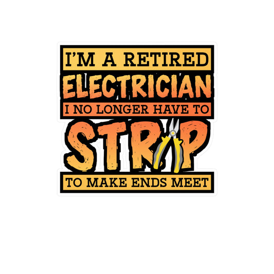 I'm A Retired Electrician I No Longer Have To Strip To Make Ends Meet - Electrician Sticker for Wall, Laptop, Window, Truck, Car Electrician Gift Vinyl Stripper Decal Sticker