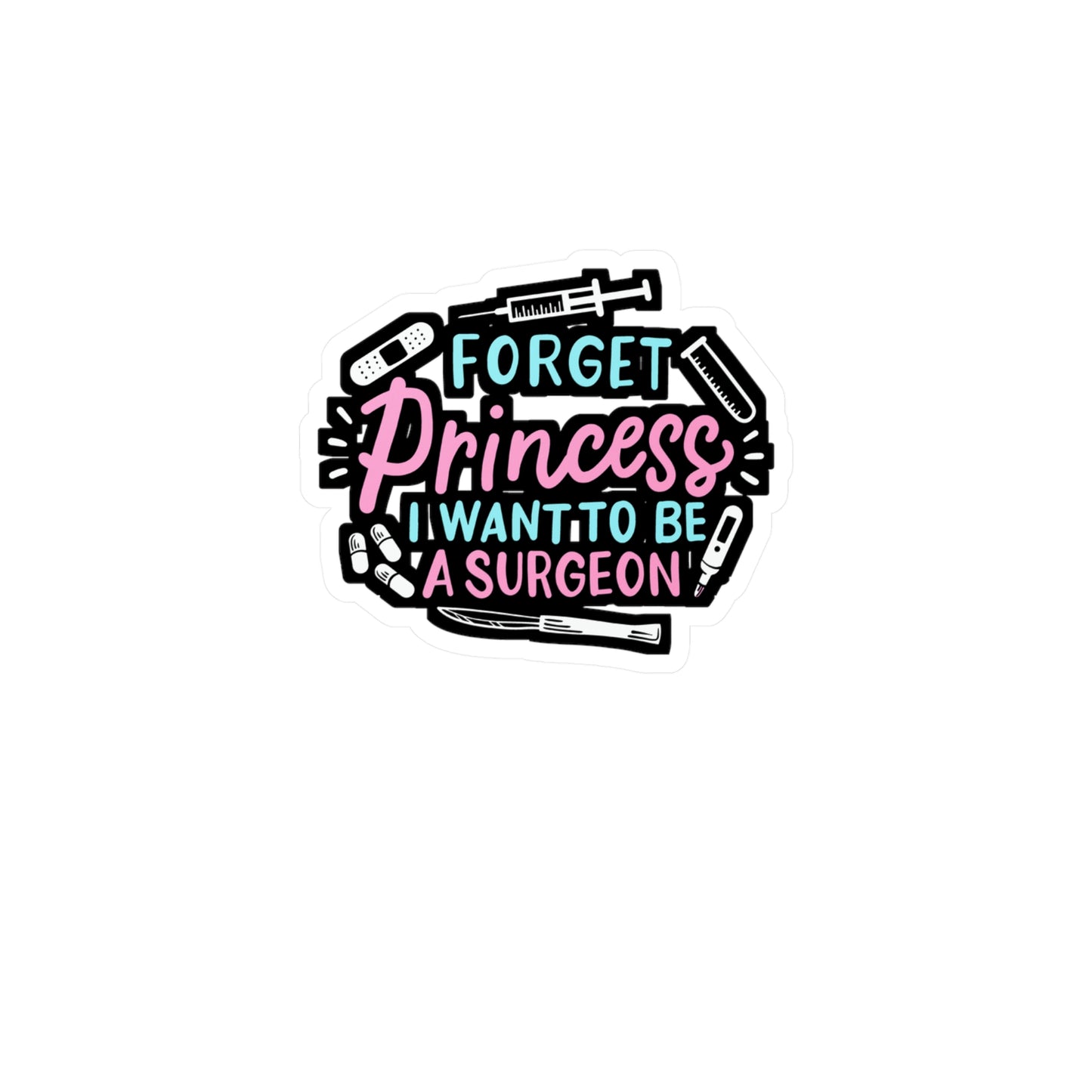 Forget Princess I Want To Be A Surgeon  - Surgeon Sticker for Laptop Sticker. Water Bottle Sticker, Vinyl Doctor Decal - Surgeon Gift