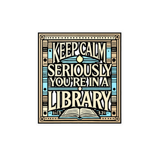 Keep Calm Seriously You're In A Library – Reading Sticker for Laptop or Water Bottle | Funny Librarian Gift, Book Lover Decal