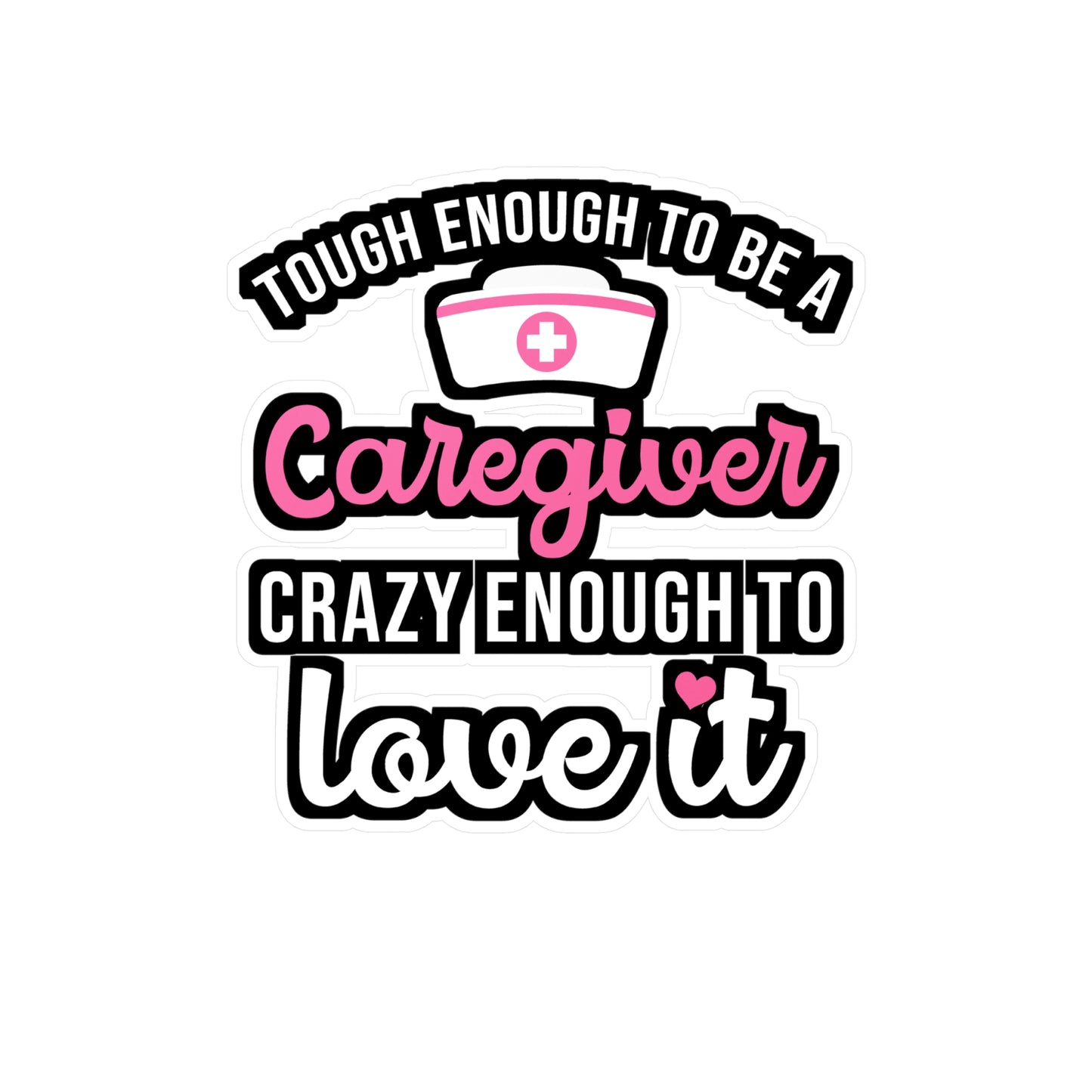 Tough Enough To Be A Caregiver Crazy Enough To Love It | Nurse Sticker | Caregiver Decals | Nurse Gift