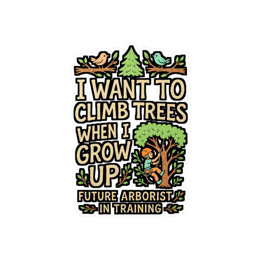I Want To Climb Trees When I Grow Up – Arborist Sticker for Laptop or Water Bottle | Vinyl Tree Trimmer Decal | Climbing Enthusiast Gift