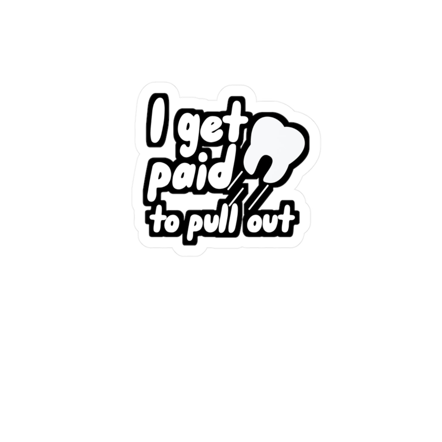I get paid to pull out - Dental assistant Sticker for Wall, Laptop, Window, Truck, Car Dental assistant Gift Vinyl Dental assistant Decal Sticker