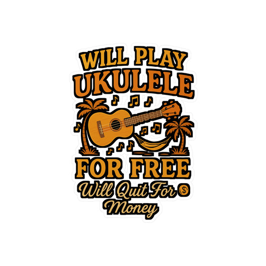 Will Play Ukulele for Free, Will Quit for Money – Funny Ukulele Sticker for Laptop or Water Bottle | Aloha Musician Gift, Vinyl Decal