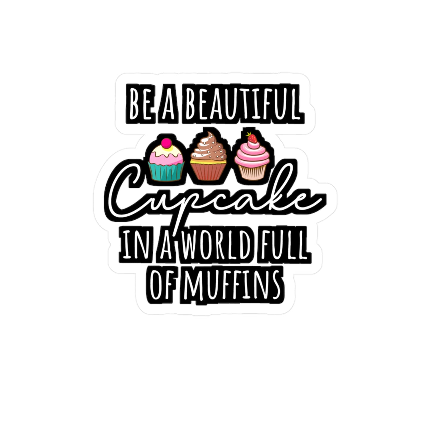 Be A Beautiful Cupcake In A World Full Of Muffins - Baking Sticker for Laptop Sticker. Water Bottle Sticker, Vinyl Cake-decorator Decal - Baking Gift