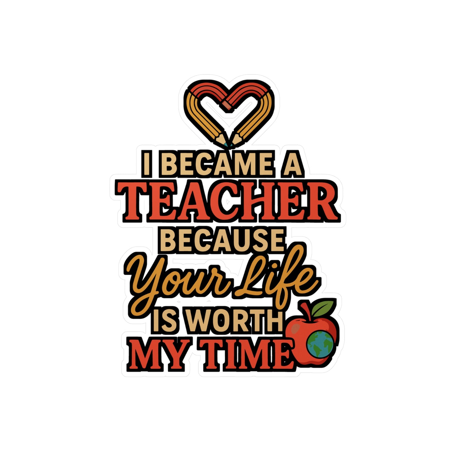 I Became A Teacher Because Your Life Is Worth My Time – Motivational Teacher Sticker for Laptop or Water Bottle | Vinyl Decal, Thoughtful Educator Gift