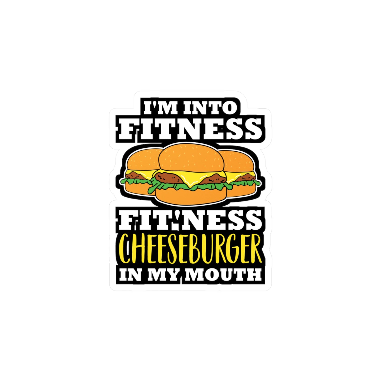 I'm Into Fitness Fit'ness Cheeseburger In My Mouth - Cheeseburger Sticker for Laptop Sticker. Water Bottle Sticker, Vinyl Buns Decal - Cheeseburger Gift