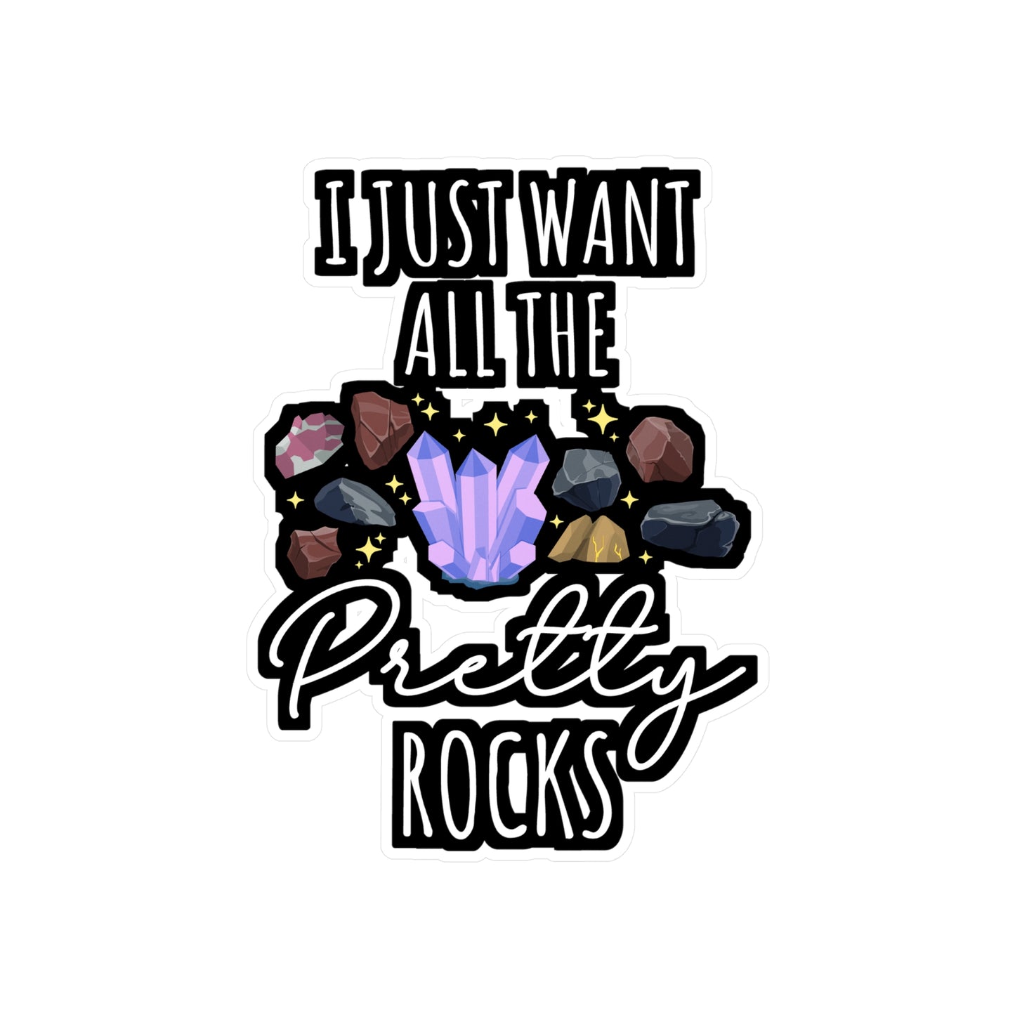 I Just Want All The Pretty Rocks - Geology Sticker for Laptop Sticker. Water Bottle Sticker, Vinyl Geologist Decal - Geology Gift