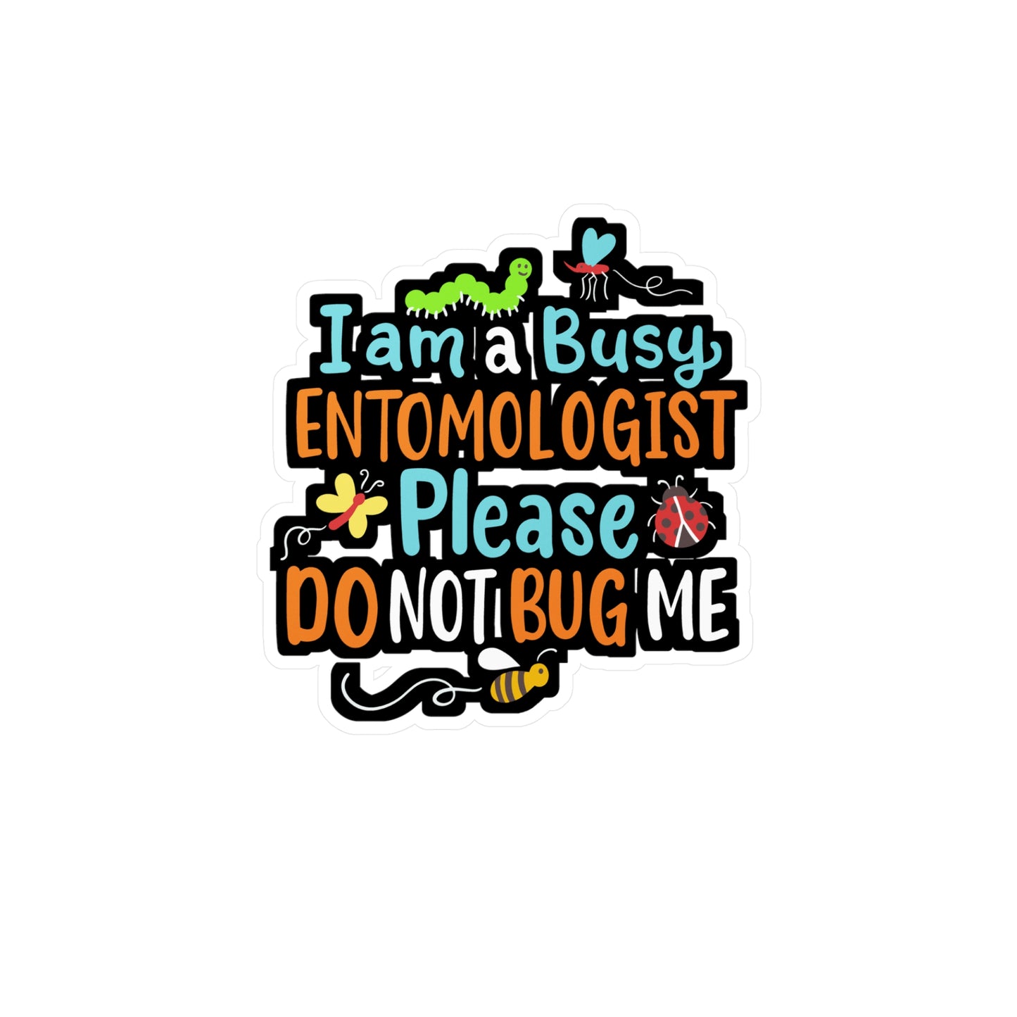 I Am Busy Entomologist Please Do Not Bug Me - Entomology Sticker for Laptop Sticker. Water Bottle Sticker, Vinyl Pin Decal - Entomology Gift
