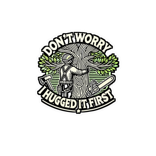 Don't Worry I Hugged It First – Arborist Sticker for Laptop or Water Bottle | Vinyl Tree Trimmer Decal | Arborist Gift for Nature Lover
