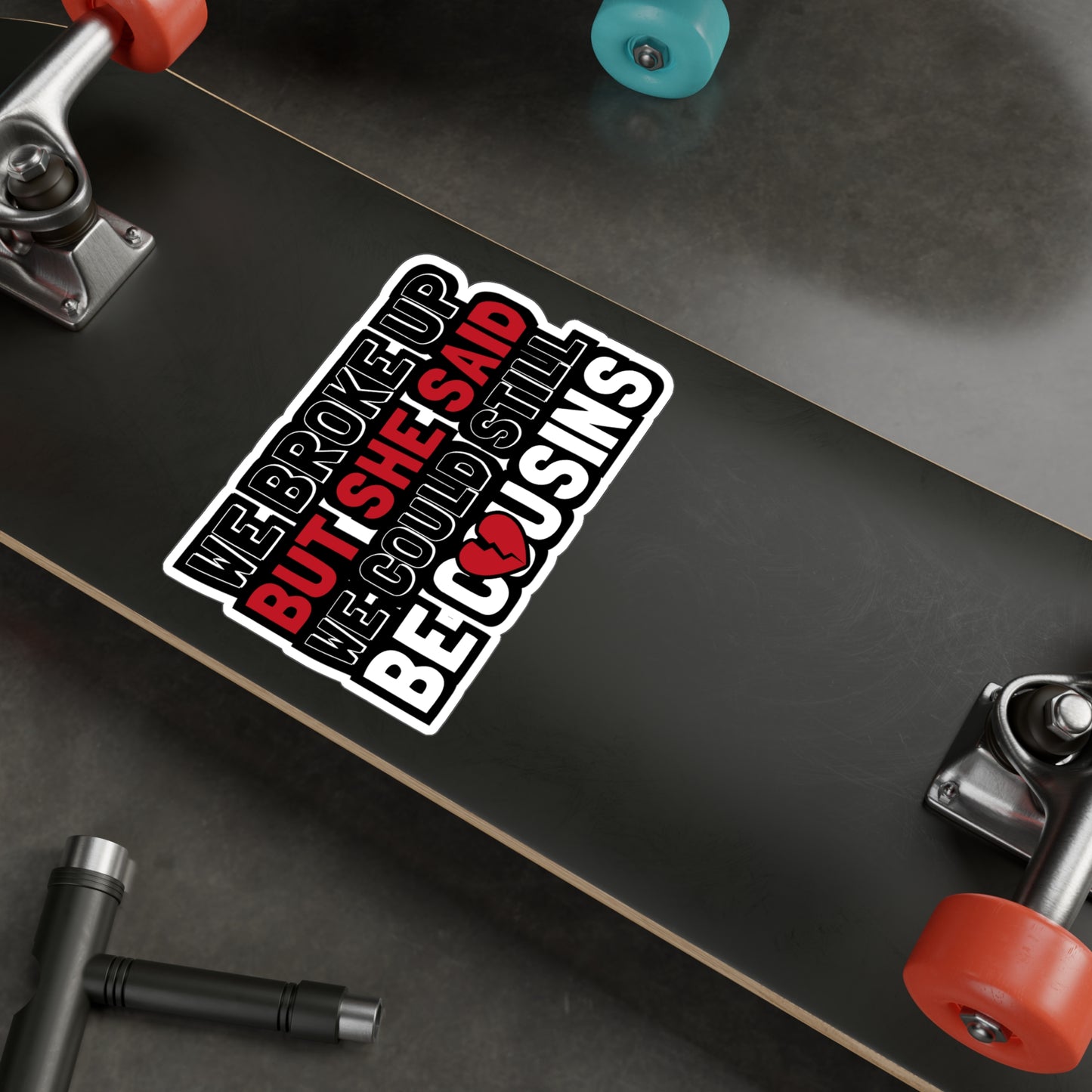 We Broke Up But She Said We Could Still Be Cousins - Hillybilly Sticker for Wall, Laptop, Window, Truck, Car Hillybilly Gift Vinyl Redneck Decal Sticker