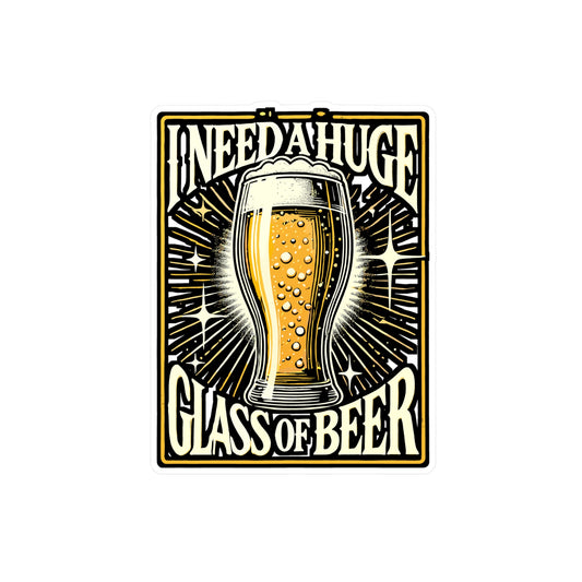 I Need A Huge Glass Of Beer – Vinyl Beer Sticker for Laptop & Water Bottle | Funny Drinking Gift Decal