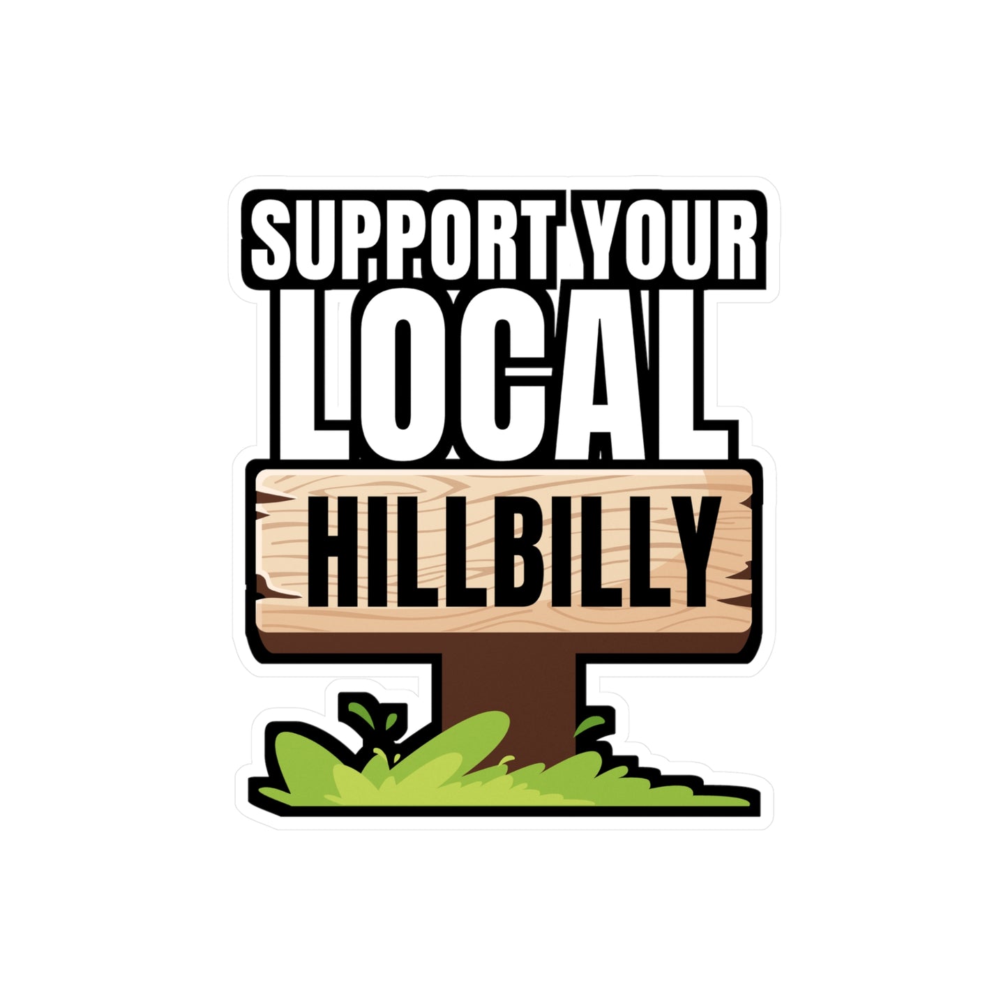 Support Your Local Hillbilly - Hillybilly Sticker for Wall, Laptop, Window, Truck, Car Hillybilly Gift Vinyl Redneck Decal Sticker