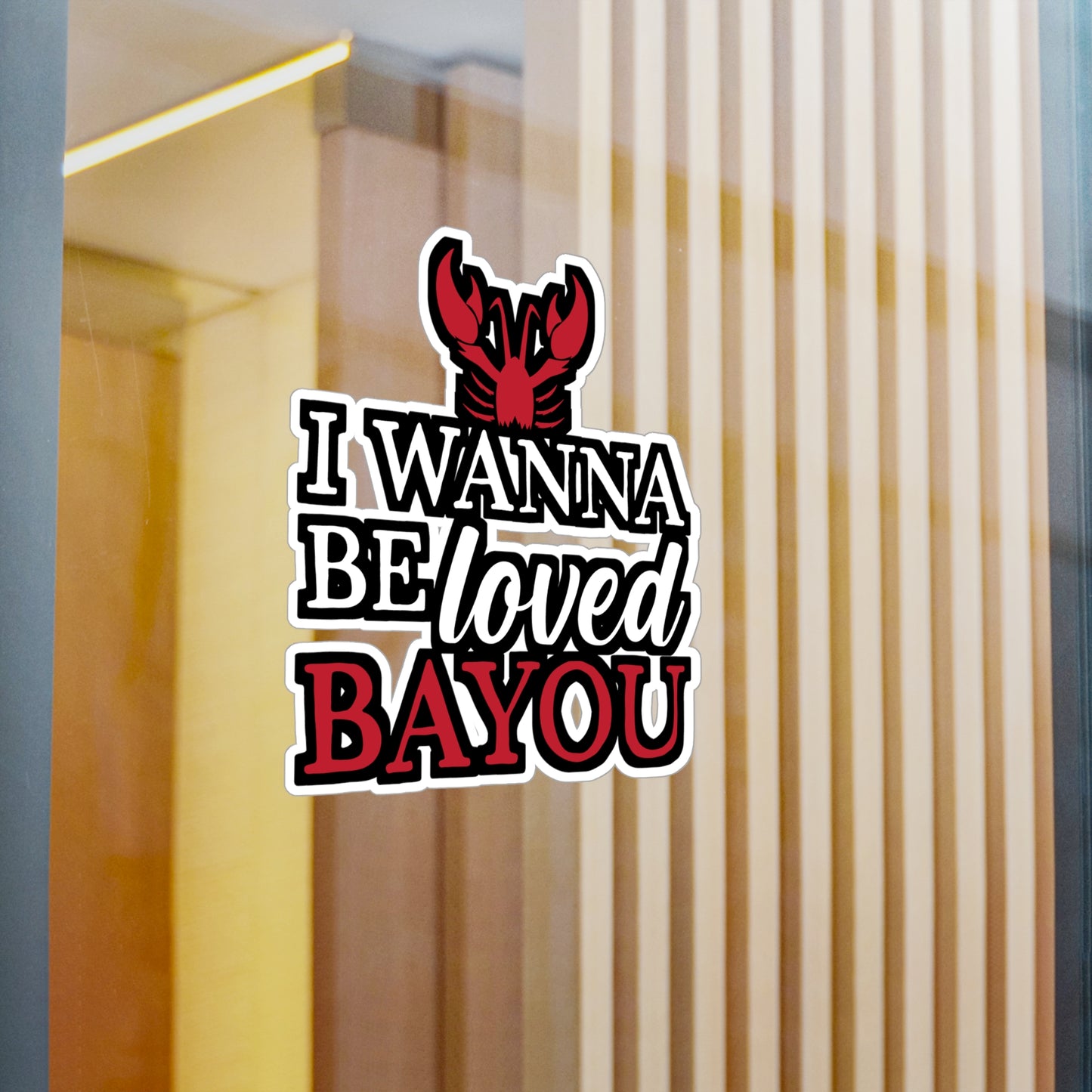 I Wanna Be Loved Bayou - Crawfish Sticker for Wall, Laptop, Window, Truck, Car Crawfish Gift Vinyl Crayfish Decal Sticker