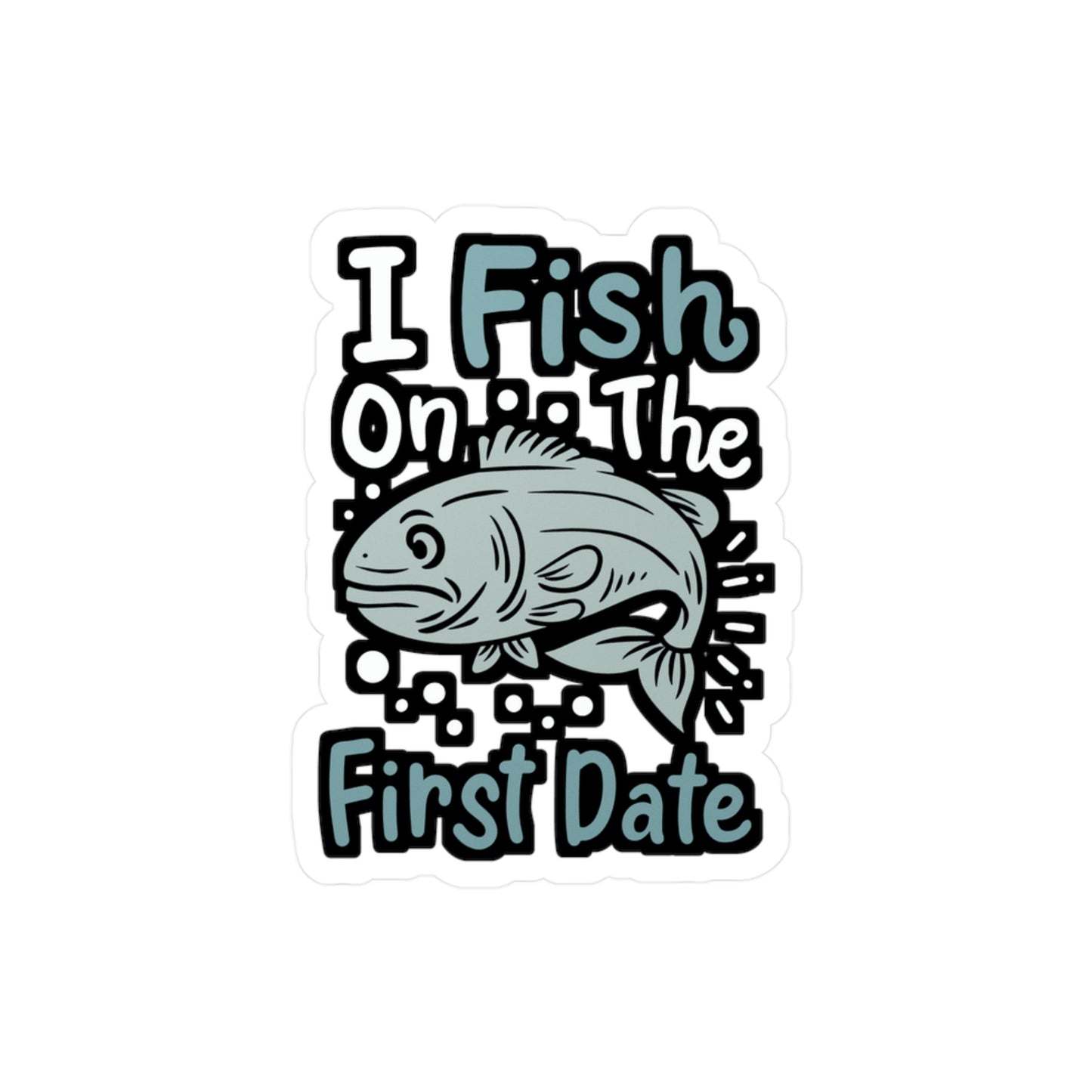 I Fish On The First Date - Fishing Sticker for Laptop Sticker. Water Bottle Sticker, Vinyl Angling Decal - Fishing Gift