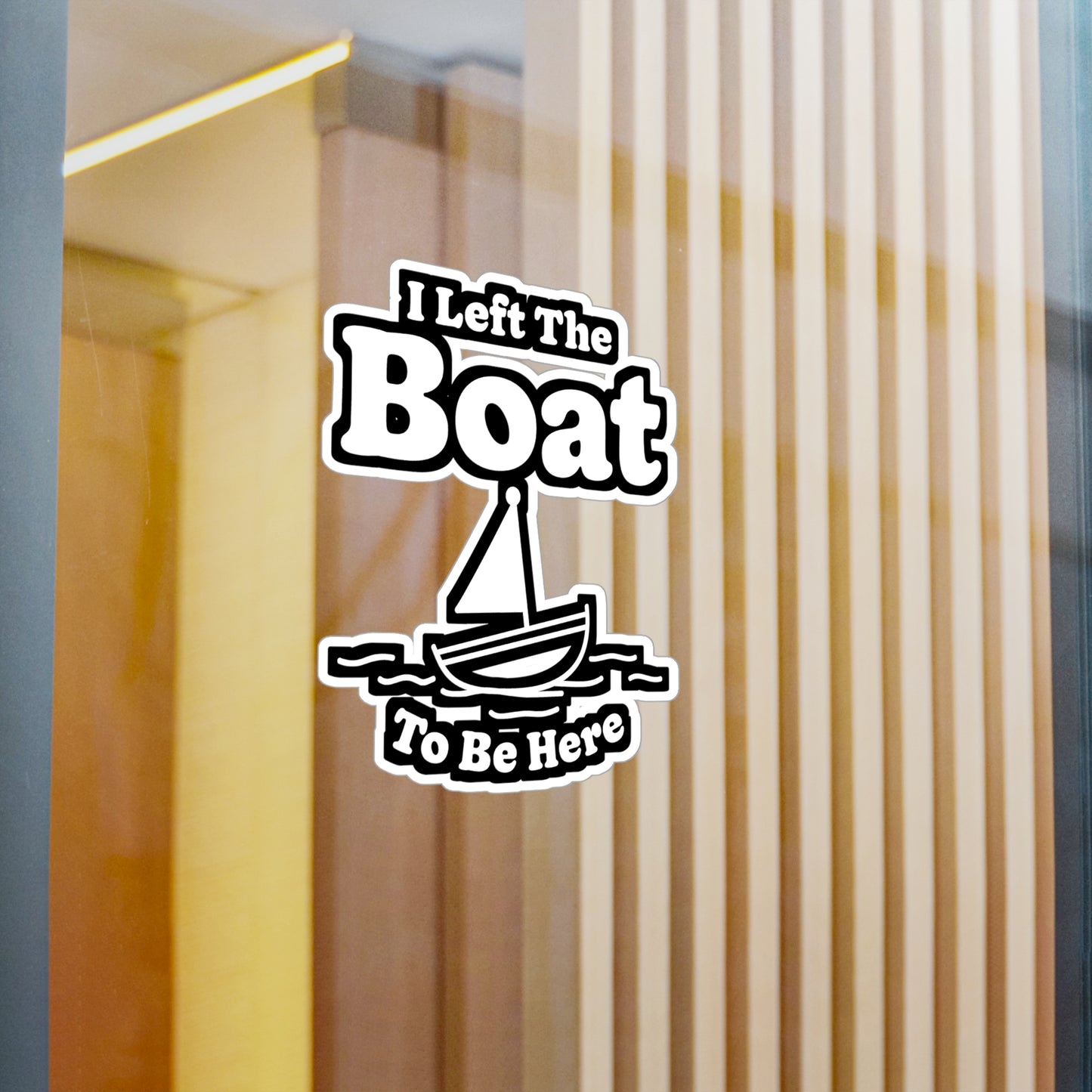 I Left The Boat To Be Here - Boating Sticker for Laptop Sticker. Water Bottle Sticker, Vinyl Yacht Decal - Boating Gift