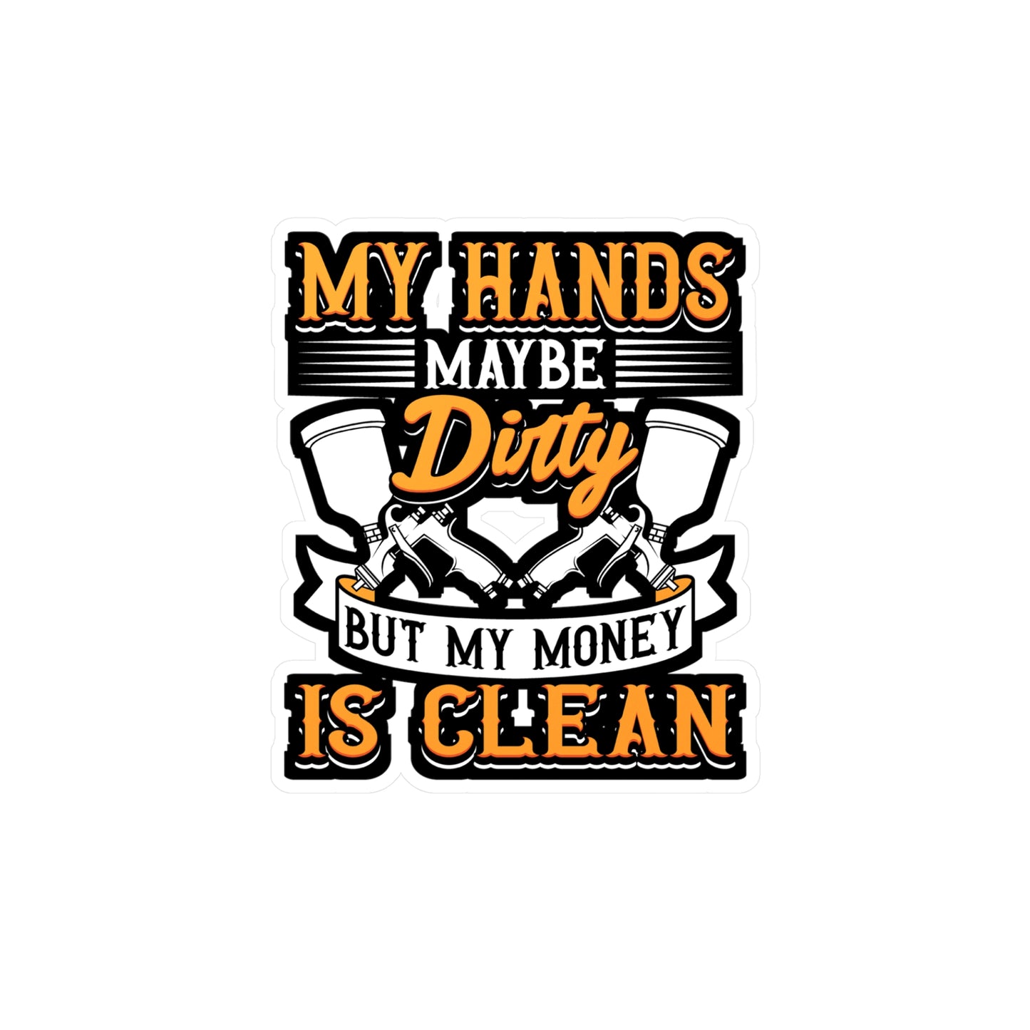 My Hands May Be Dirty But My Money Is Clean - Painter Sticker for Laptop Sticker. Water Bottle Sticker, Vinyl Car-painter Decal - Painter Gift