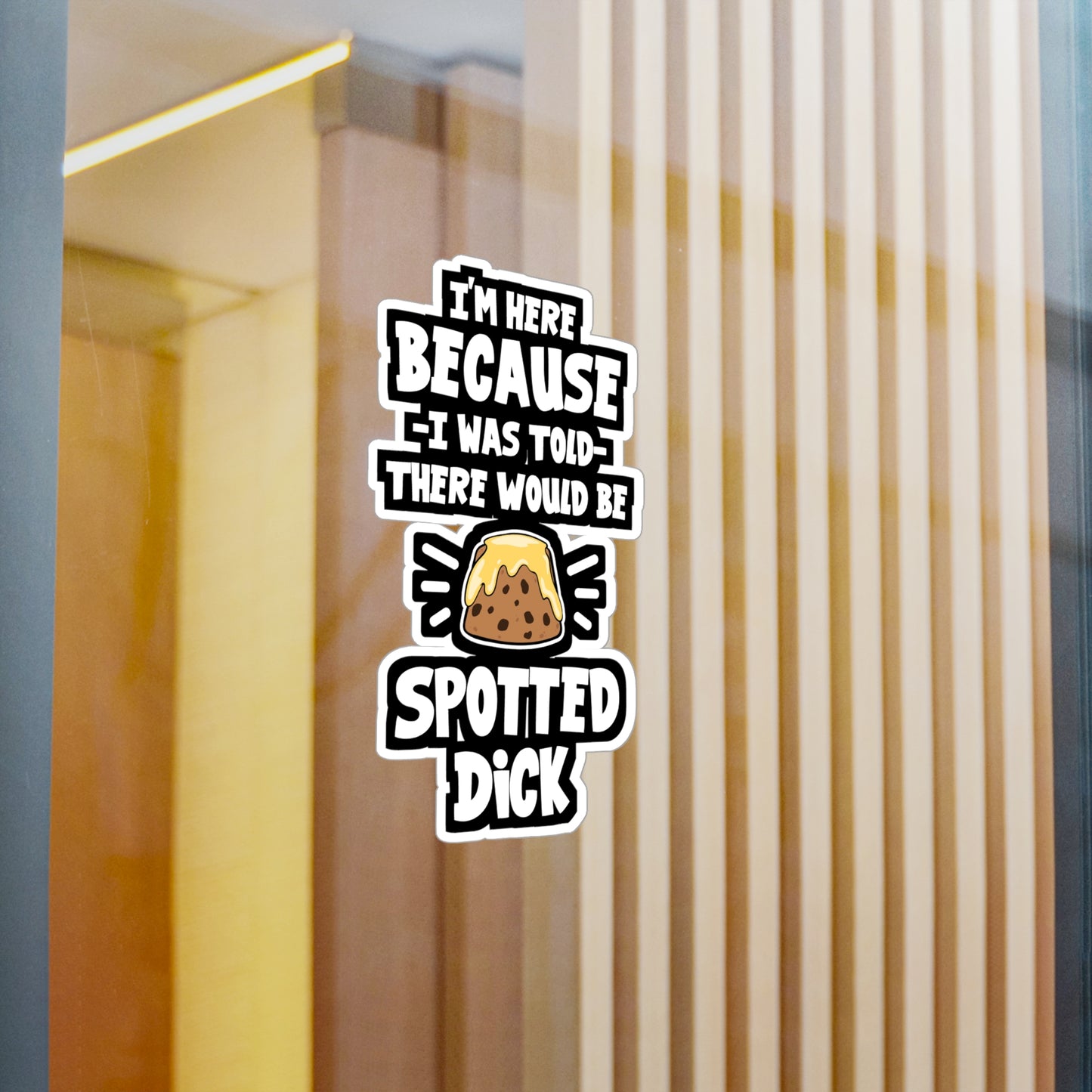 I'm Here Because I Was Told There Would Be Spotted Dick | Spotted-dick Sticker | Pudding Decals | Spotted-dick Gift