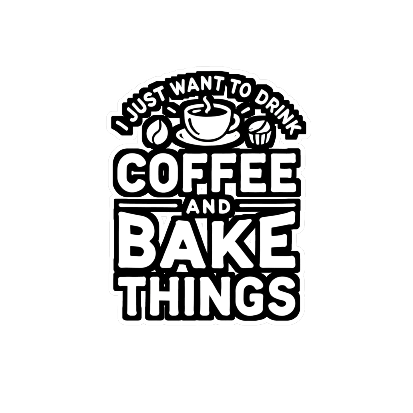 I Just Want To Drink Coffee And Bake Things - Baking Sticker for Laptop Sticker. Water Bottle Sticker, Vinyl Baker Decal - Baking Gift