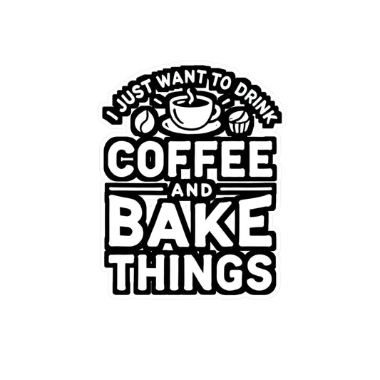 I Just Want To Drink Coffee And Bake Things - Baking Sticker for Laptop Sticker. Water Bottle Sticker, Vinyl Baker Decal - Baking Gift