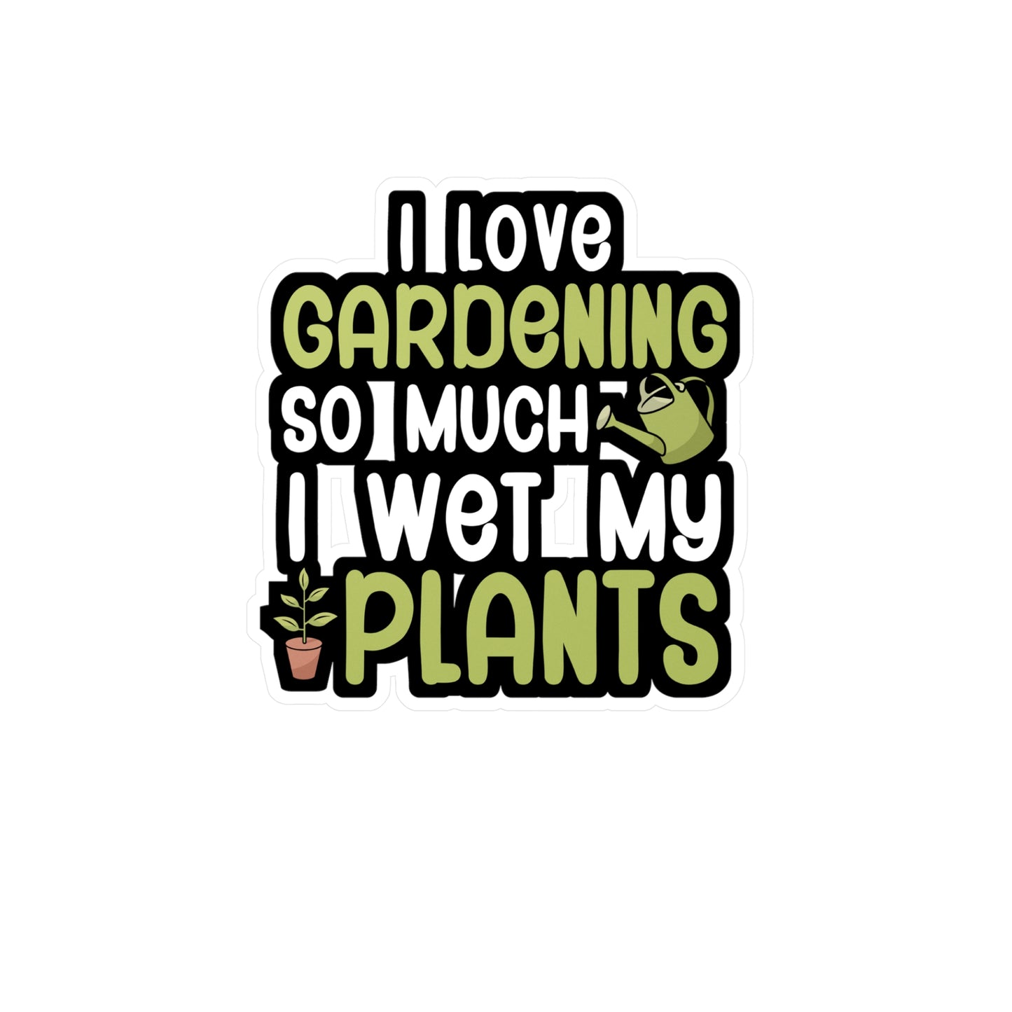 I love gardening so much i wet my plants - Gardener Sticker for Wall, Laptop, Window, Truck, Car Gardener Gift Vinyl Garden Decal Sticker