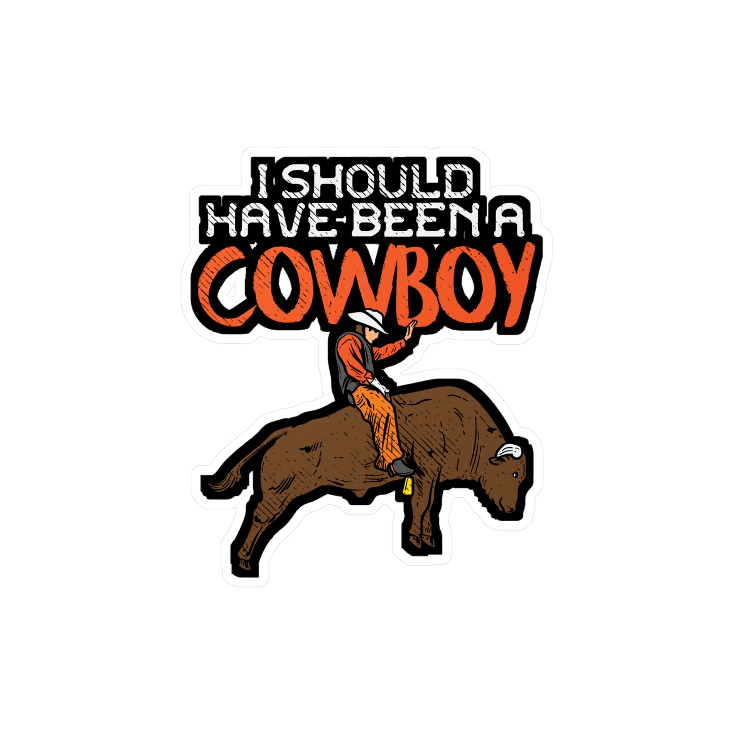 I Should Have Been A Cowboy - Cowboy Sticker for Laptop Sticker. Water Bottle Sticker, Vinyl Rodeo Decal - Cowboy Gift