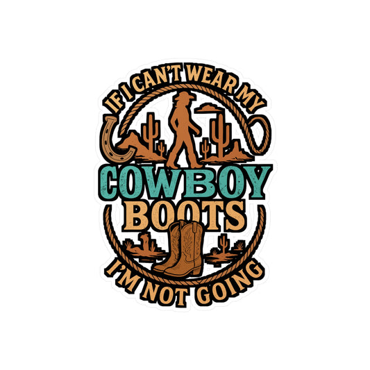 If I Can't Wear My Cowboy Boots I'm Not Going – Cowboy Sticker for Laptop or Water Bottle | Vinyl Rodeo Western Country Gift
