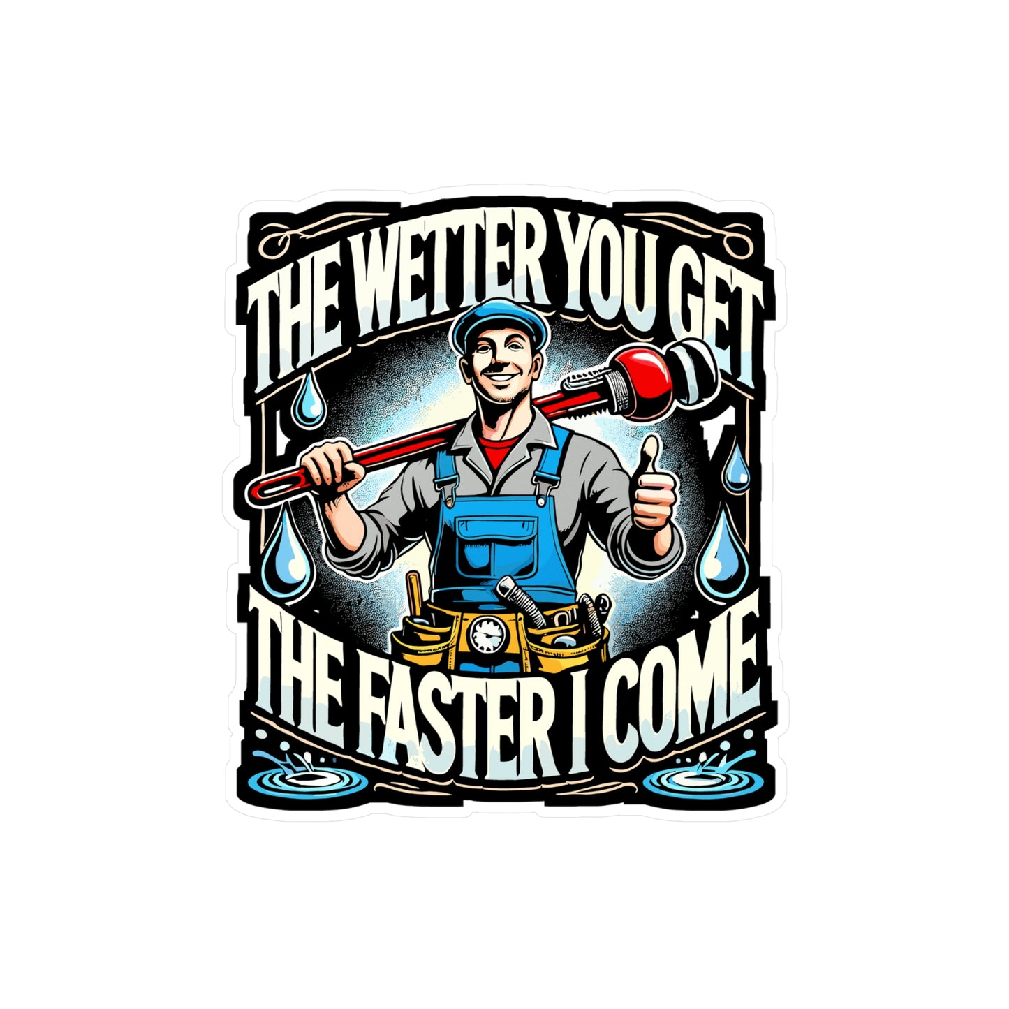 The Wetter You Get The Faster I Come - Plumber Sticker for Laptop Sticker. Water Bottle Sticker, Vinyl Pipefitter Decal - Plumber Gift