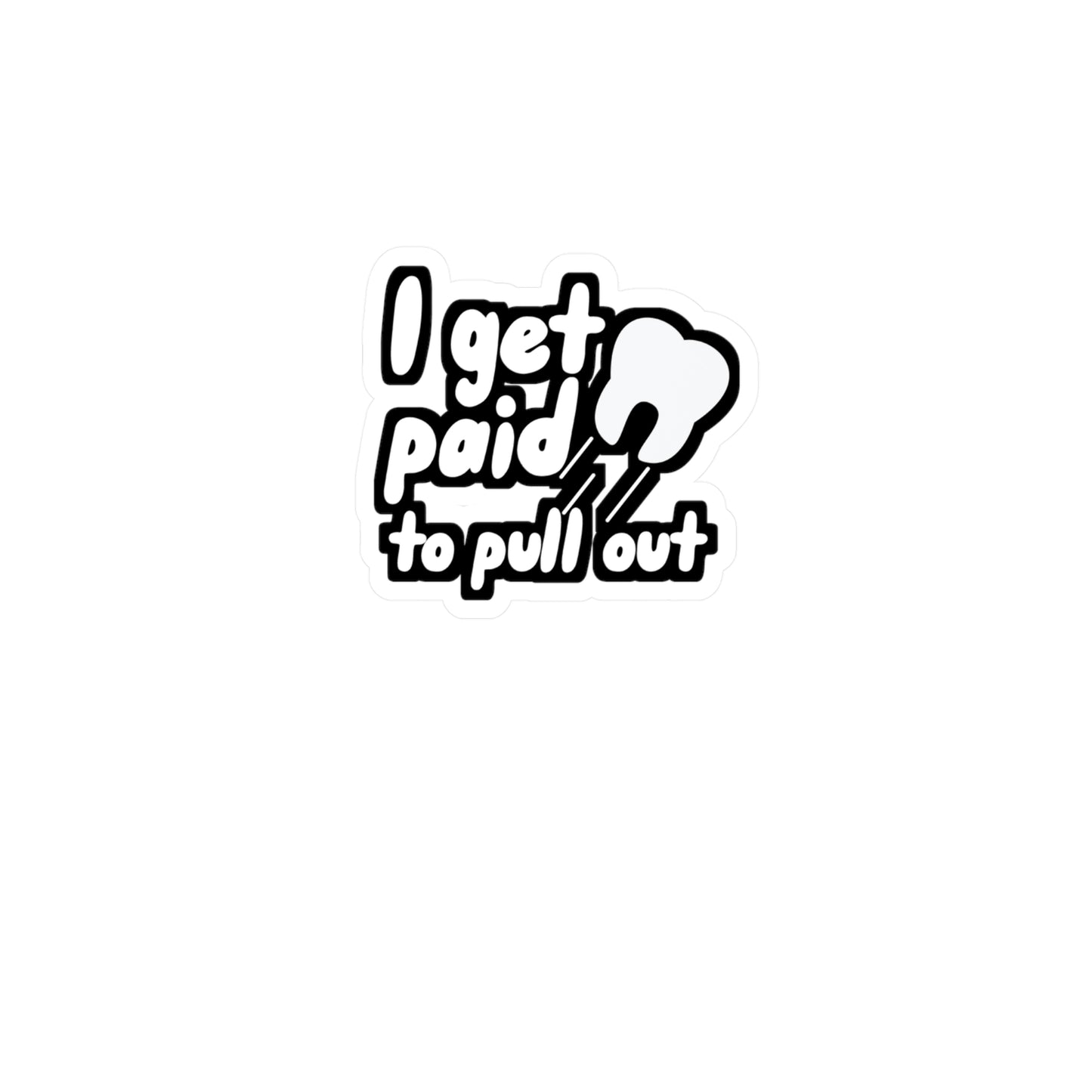 I get paid to pull out - Dental assistant Sticker for Wall, Laptop, Window, Truck, Car Dental assistant Gift Vinyl Dental assistant Decal Sticker