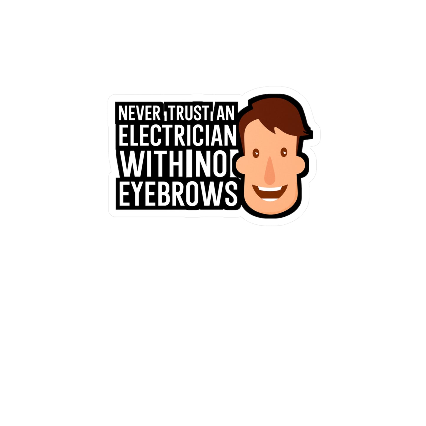 Never trust an electrician with no eyebrows - Electrician Sticker for Wall, Laptop, Window, Truck, Car Electrician Gift Vinyl Wiring Decal Sticker