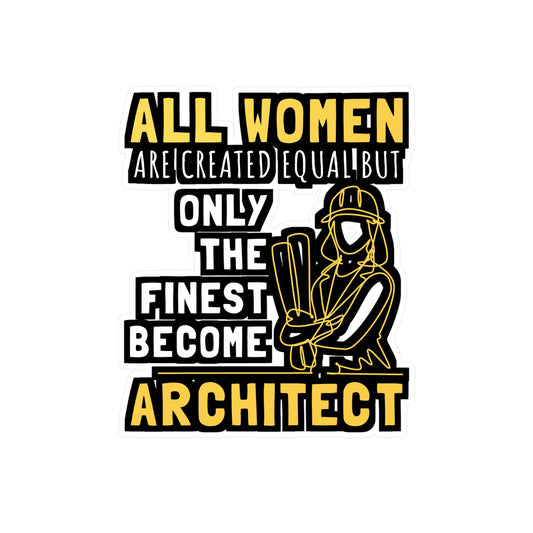 All Women Are Created Equal But Only The Finest Become Architect - Architecture Sticker for Laptop Sticker. Water Bottle Sticker, Vinyl Studio Decal - Architecture Gift