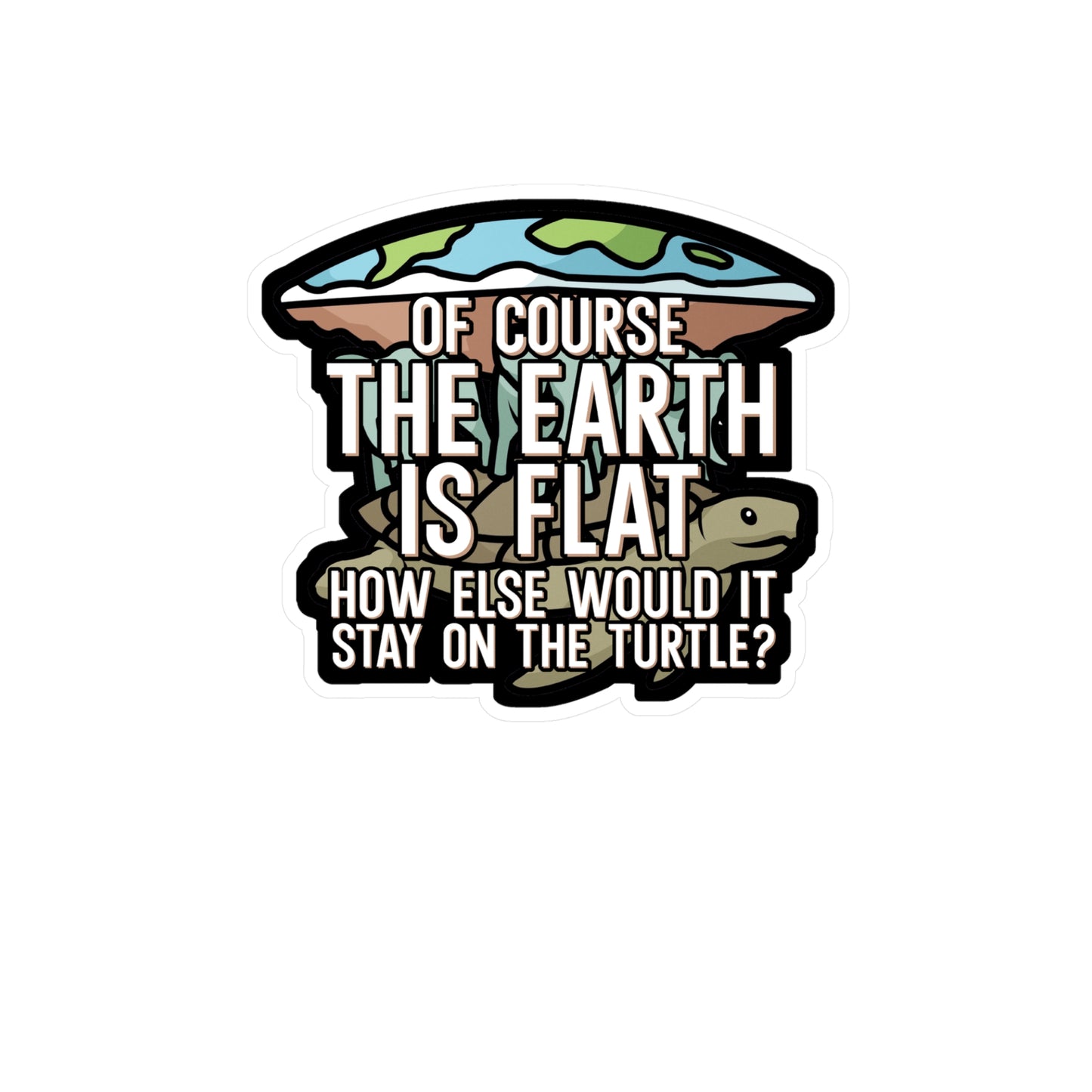 Of course the earth is flat - Flat earth Sticker for Wall, Laptop, Window, Truck, Car Flat earth Gift Vinyl Flat earther Decal Sticker