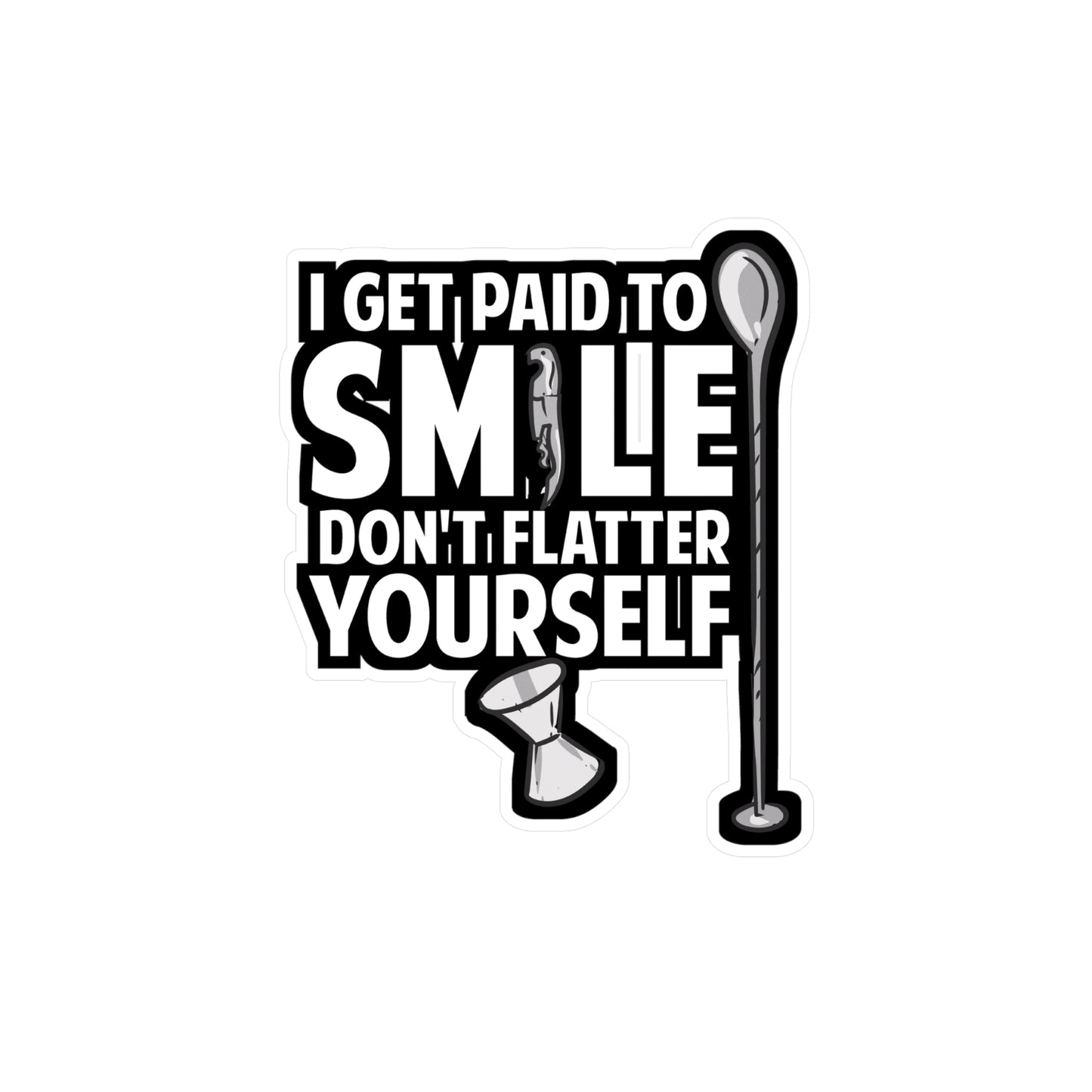 I Get Paid To Smile Don't Flatter Yourself Bartender | Barista Sticker | Bartender Decals | Barista Gift