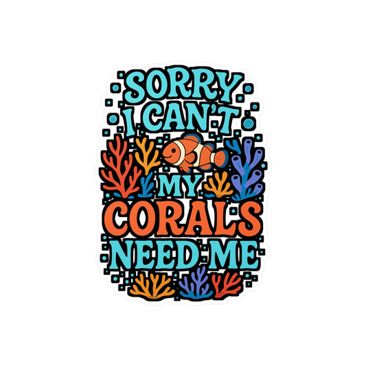 Sorry I Can't My Corals Need Me – Vinyl Sticker for Laptop or Water Bottle | Aquarium Decor, Marine Biologist Gift