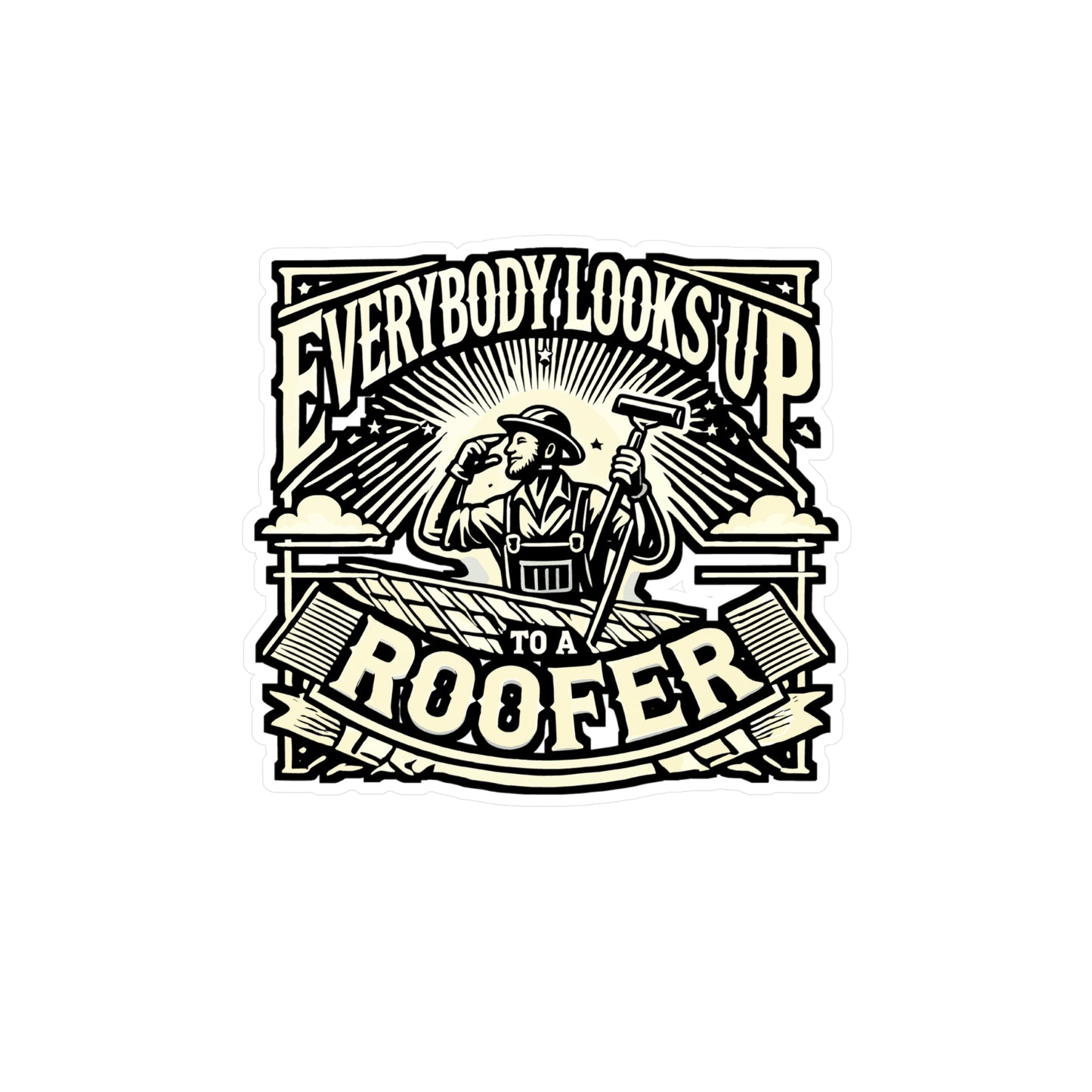 Everybody Looks Up To A Roofer – Vinyl Sticker for Laptop or Water Bottle | Roofing Humor Gift for Men