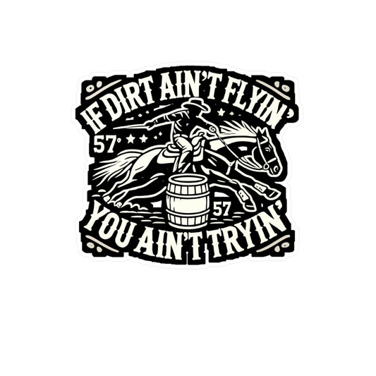 If Dirt Ain't Flyin' You Ain't Tryin' - Barrel-racing Sticker for Laptop Sticker. Water Bottle Sticker, Vinyl Horse Decal - Barrel-racing Gift
