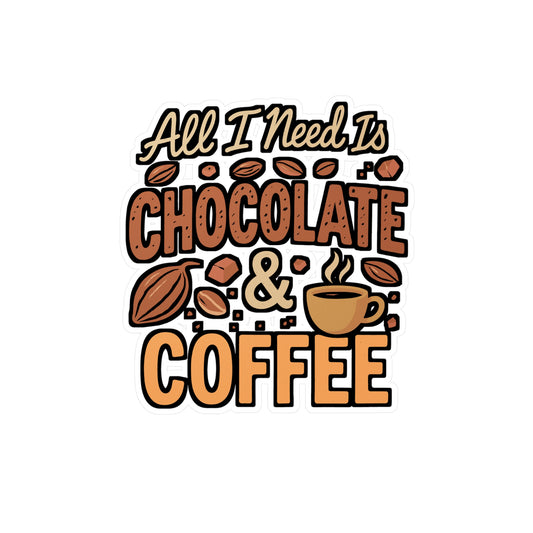 All I Need Is Chocolate and Coffee – Vinyl Sticker for Laptop or Water Bottle | Funny Coffee Lover Gift, Chocolate Addict Decal