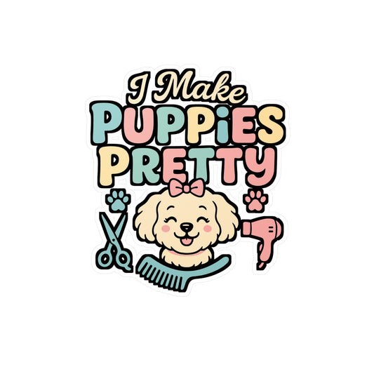 I Make Puppies Pretty – Dog Groomer Sticker for Laptop, Water Bottle & Pet Lovers