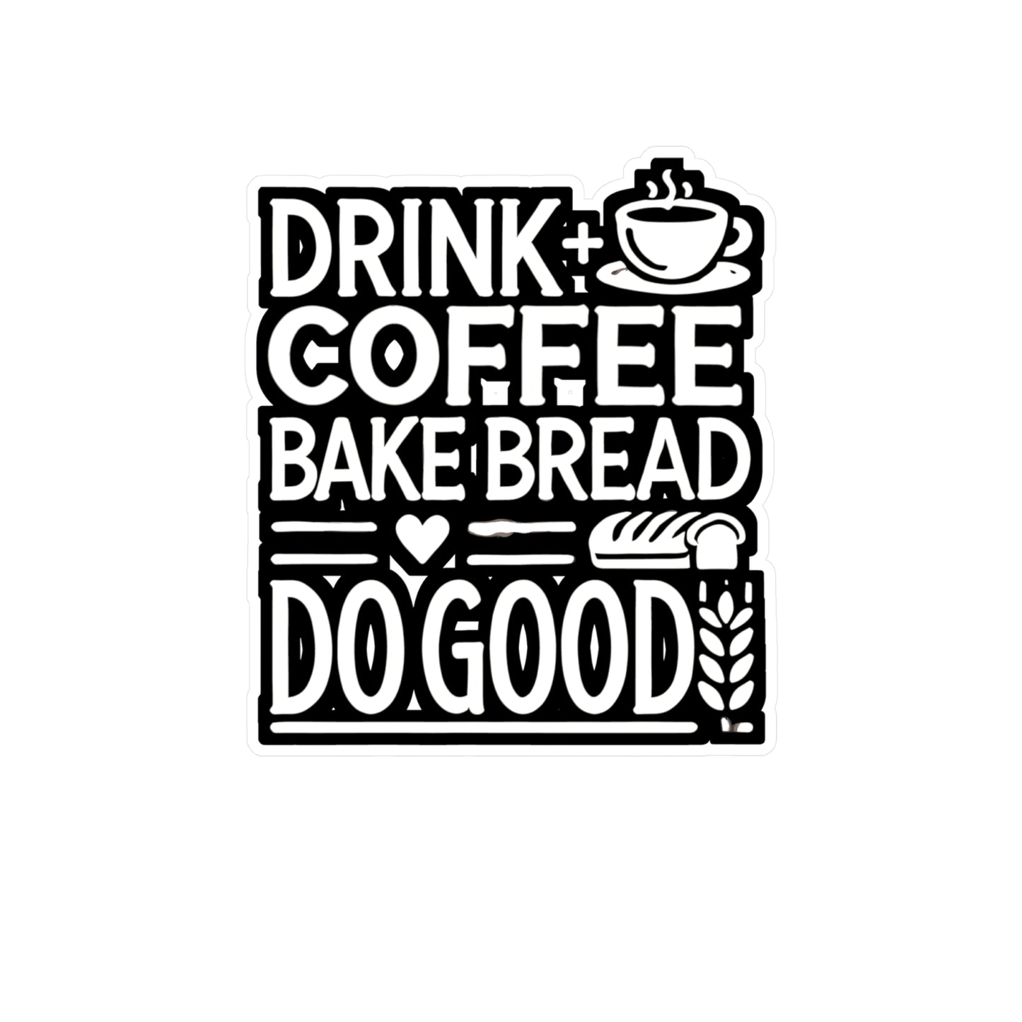 Drink Coffee Bake Bread Do Good - Baking Sticker for Laptop Sticker. Water Bottle Sticker, Vinyl Baker Decal - Baking Gift