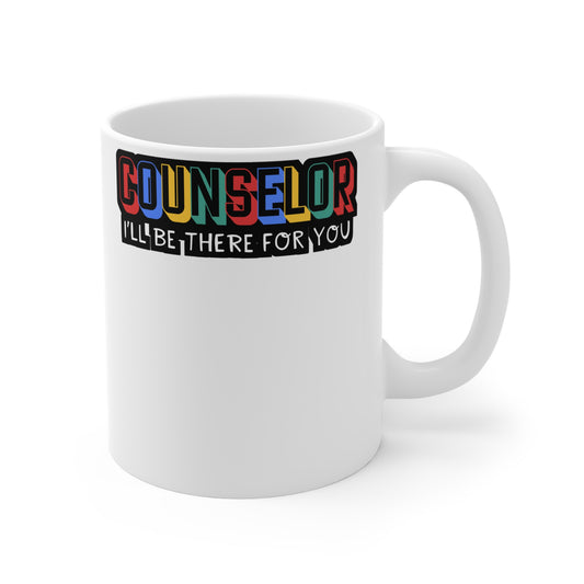 Counselor I'll Be There For You - School-counselor Mug for Coffee 11oz. School-counselor Cup, White ceramic, Counselor Mug - School-counselor Gift