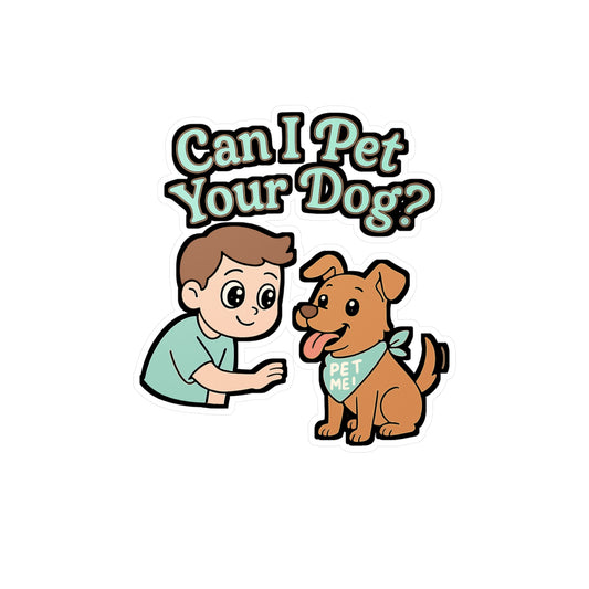 Can I Pet Your Dog? - Dogs Sticker for Laptop, Water Bottle, Dog Lovers, Gift Idea for Pet Owners