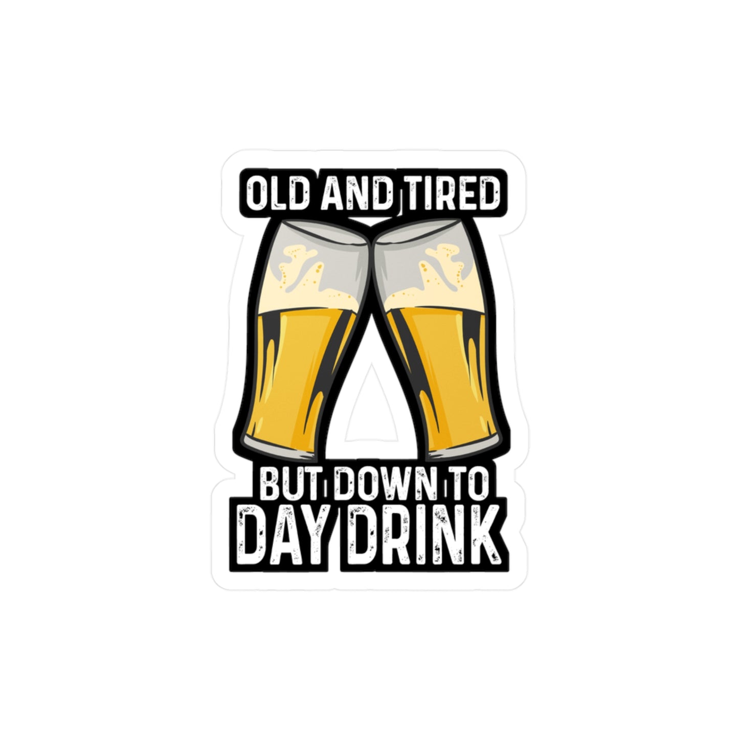 Old And Tired But Down To Day Drink - Alcohol Sticker for Laptop Sticker. Water Bottle Sticker, Vinyl Bourbon Decal - Alcohol Gift